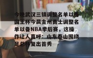 多米体育-今晚武汉三镇调整名单以备国王杯今晨金州勇士调整名单以备NBA季后赛，这操作让人直呼：山东泰山围绕足总杯复出首秀(金州勇士交易最新消息今天)